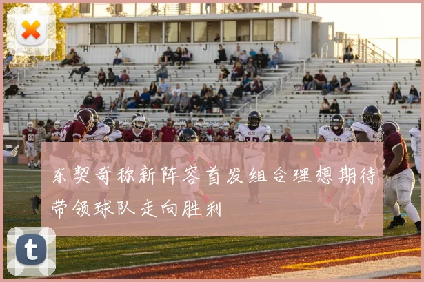 东契奇称新阵容首发组合理想期待带领球队走向胜利