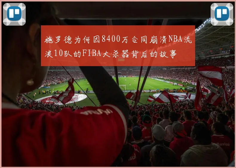 施罗德为何因8400万合同崩溃NBA流浪10队的FIBA大杀器背后的故事