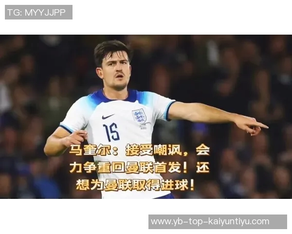 曼联防线迎来马奎尔复出助力球队重回正轨 曼联防线迎来马奎尔复出助力球队重回正轨